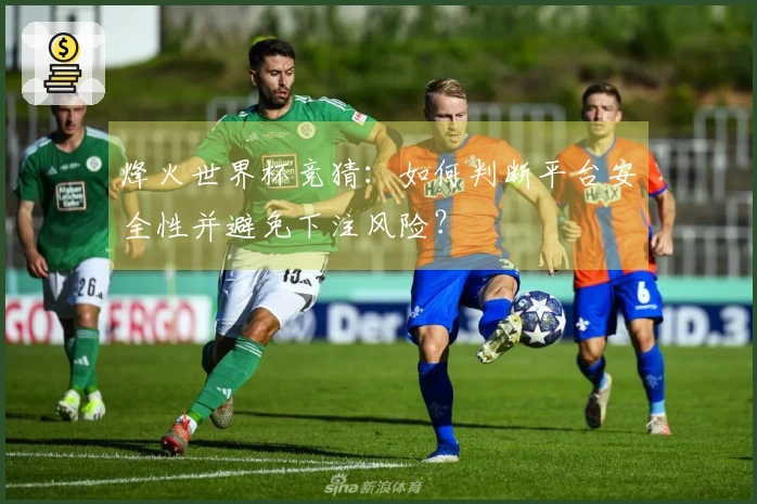 烽火世界杯竞猜：如何判断平台安全性并避免下注风险？