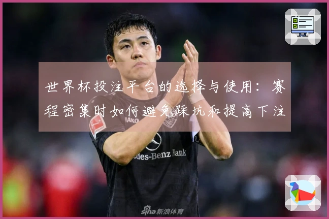 世界杯投注平台的选择与使用：赛程密集时如何避免踩坑和提高下注体验