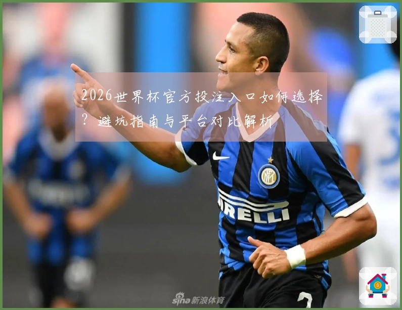 2026世界杯官方投注入口如何选择？避坑指南与平台对比解析