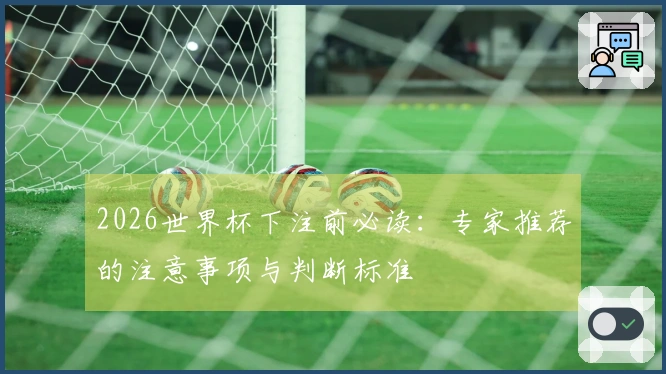 2026世界杯下注前必读：专家推荐的注意事项与判断标准