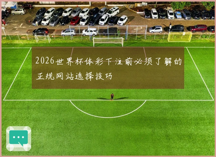 2026世界杯体彩下注前必须了解的正规网站选择技巧